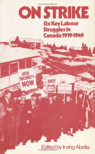 On strike: six key labour struggles in Canada 1919-1949 /