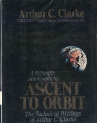 Ascent to orbit : a scientific autobiography : the technical  writings of Arthur C. Clarke