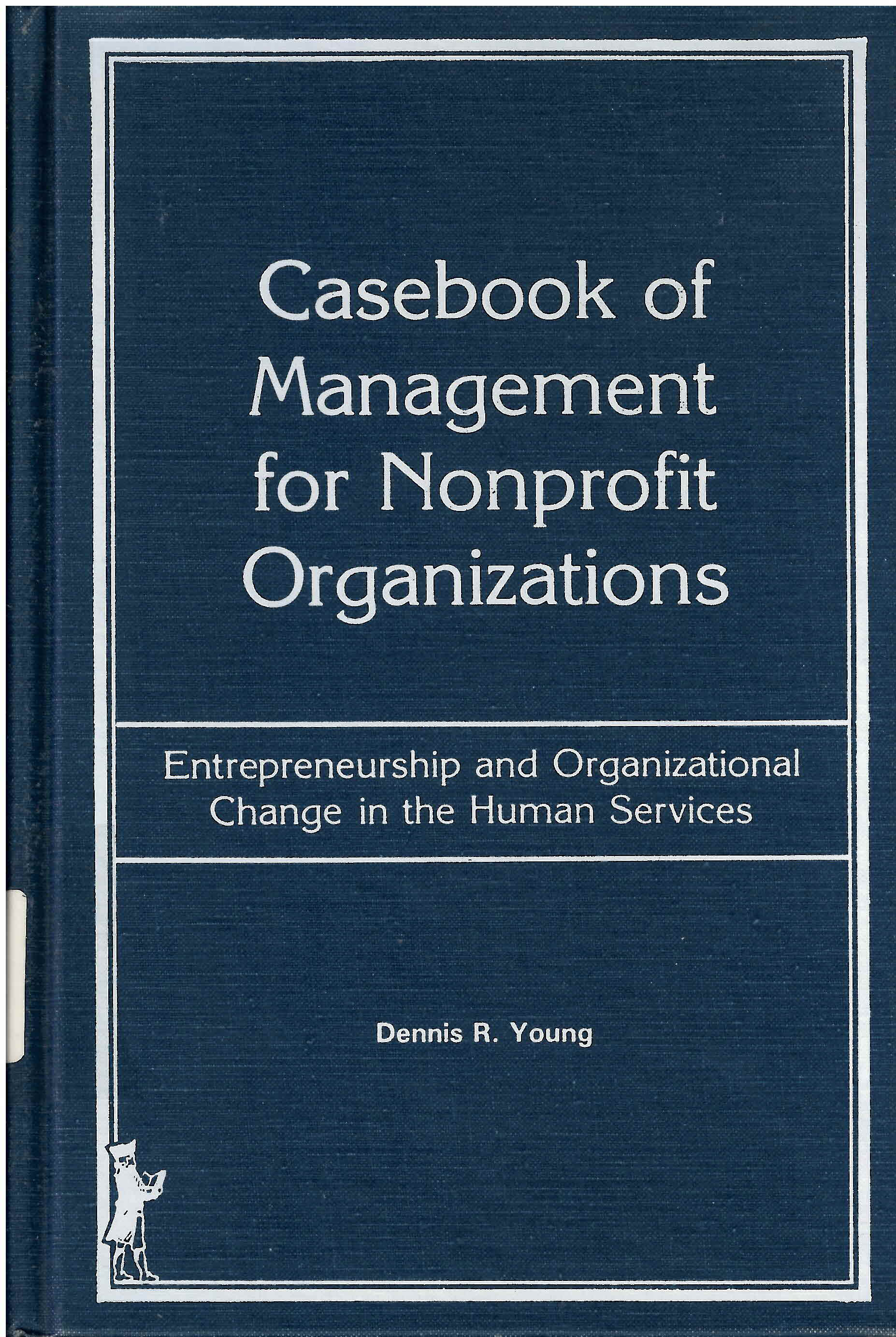 Casebook of management for nonprofit organizations: : entrepreneurship  and organizational change in the human services /