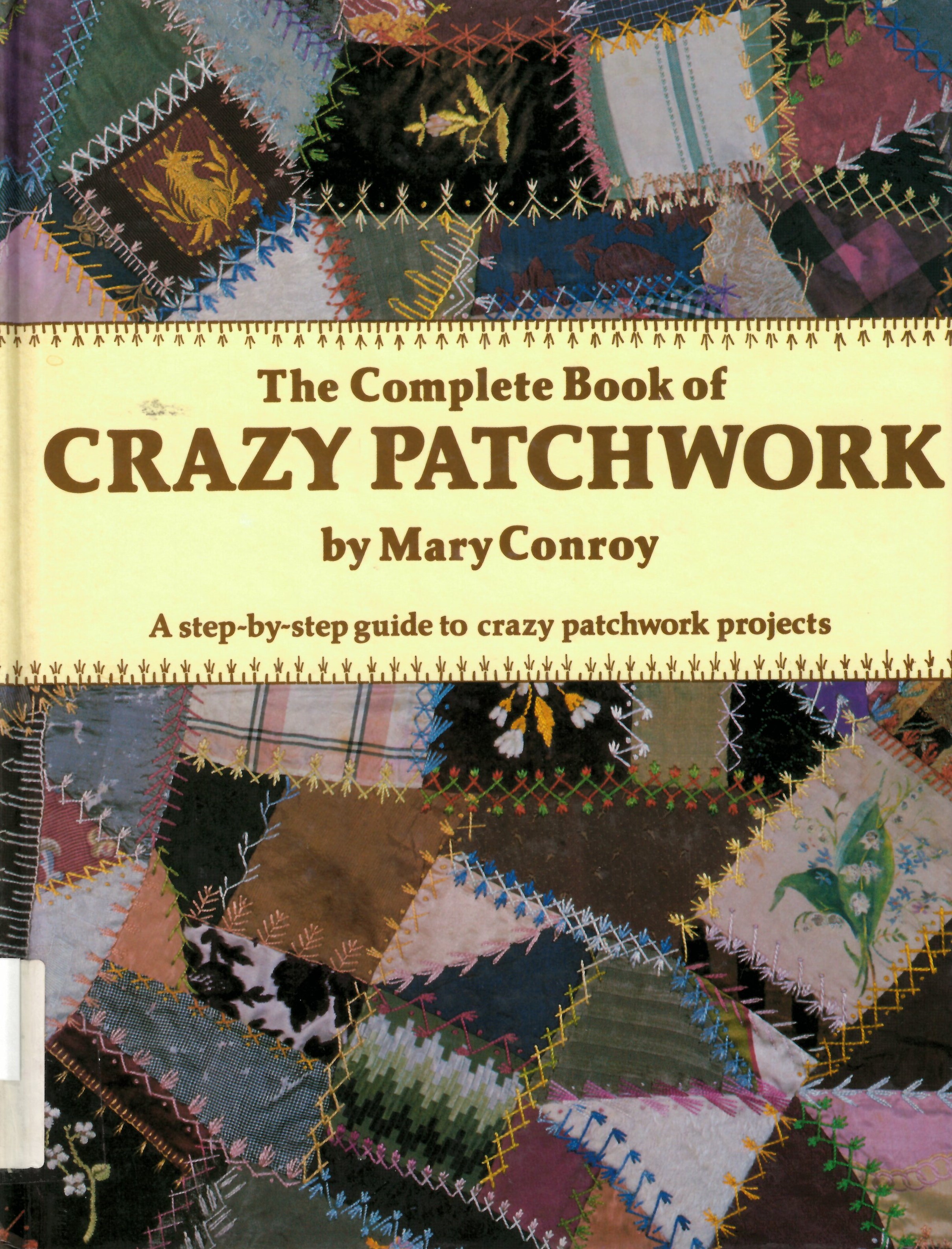 Complete book of crazy patchwork: step-by-step guide  to crazy patchwork projects /