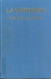 La Verendrye, his life and times, with many illustrations  and maps: biography and a social study of a folklore figure,  soldier, fur trader, explorer /