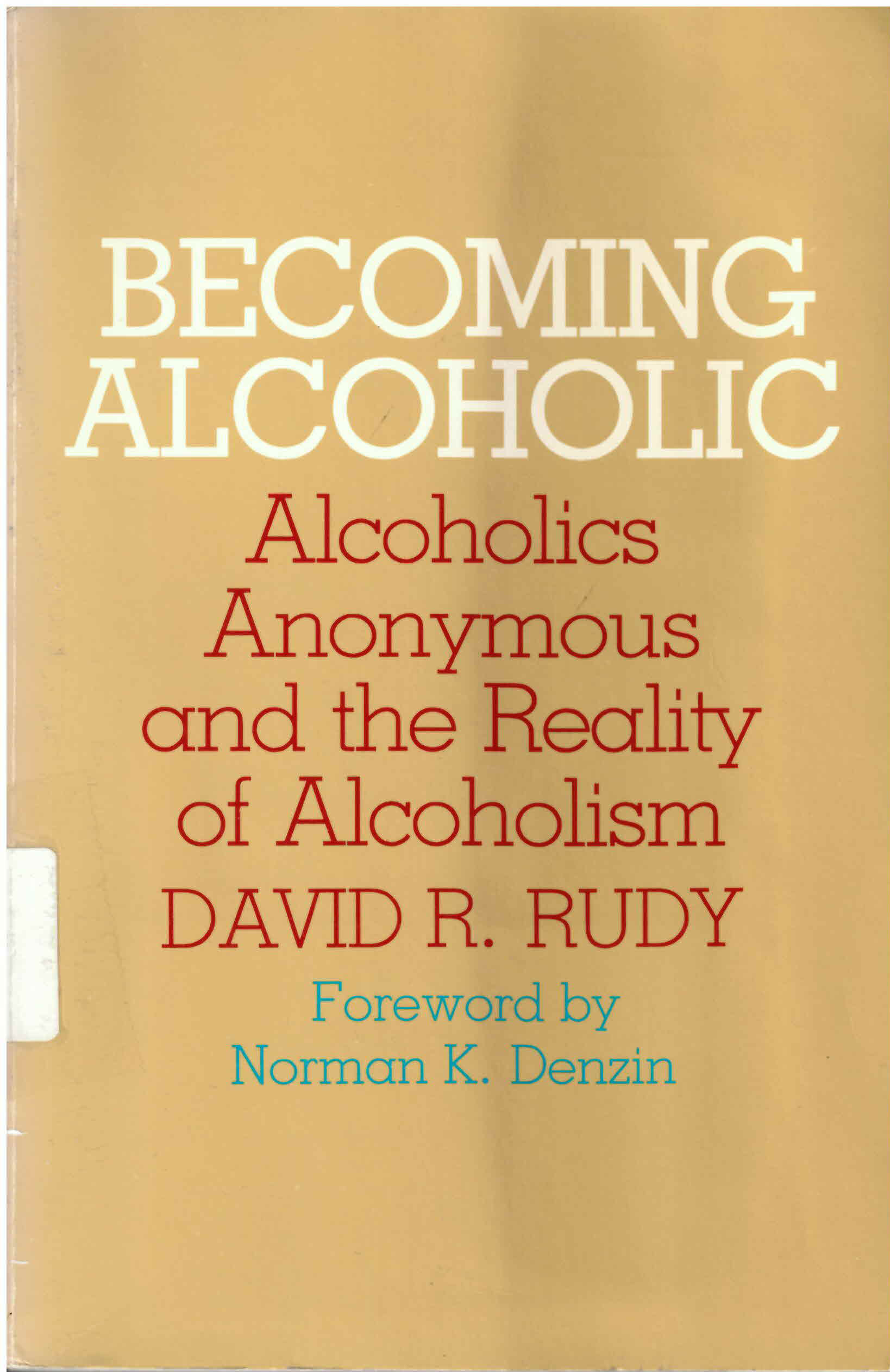 Becoming alcoholic : Alcoholics Anonymous and the reality  of alcoholism