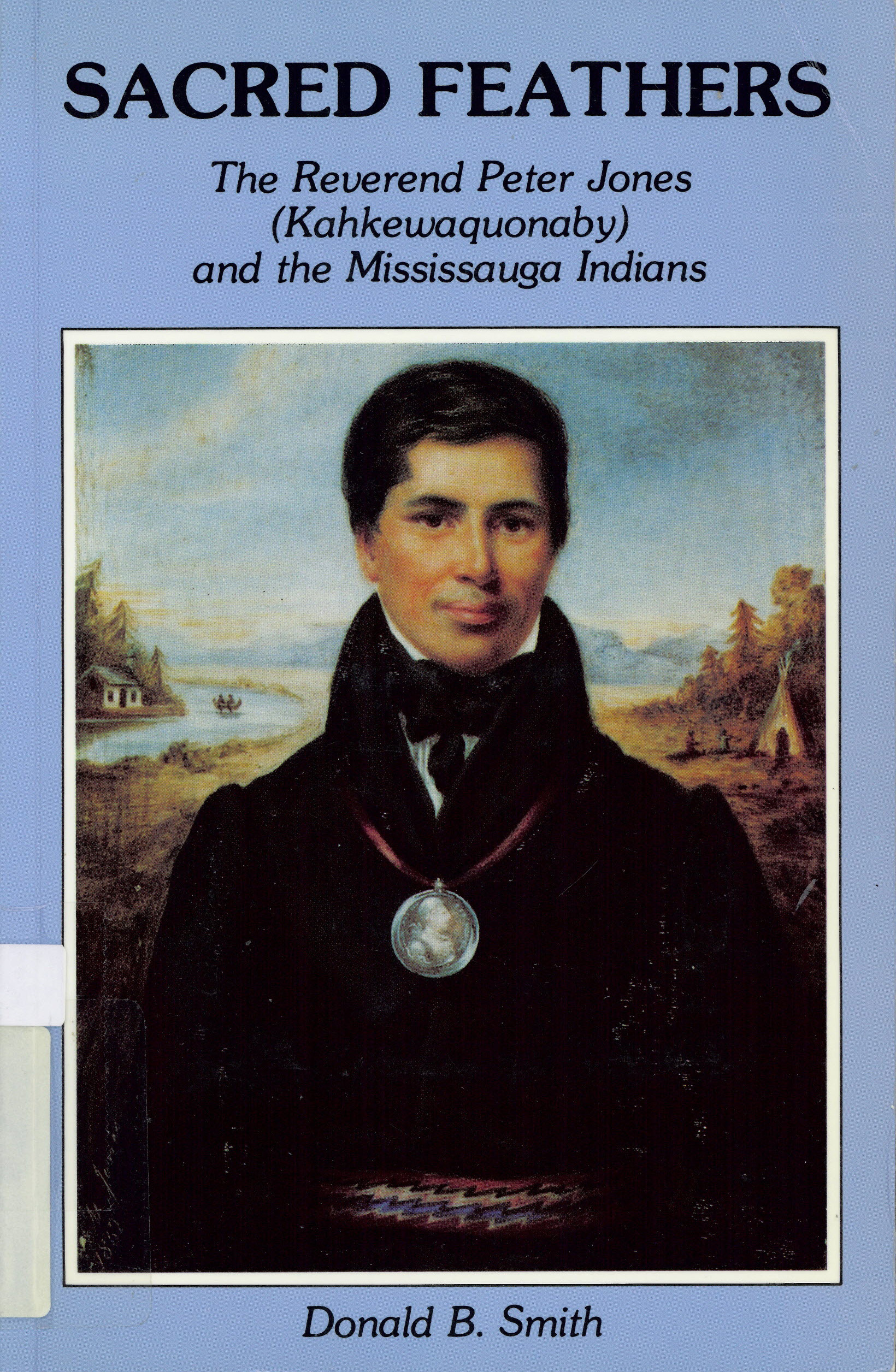 Sacred feathers: : the Reverend Peter Jones (Kahkewaquonaby)  & the Mississauga Indians /