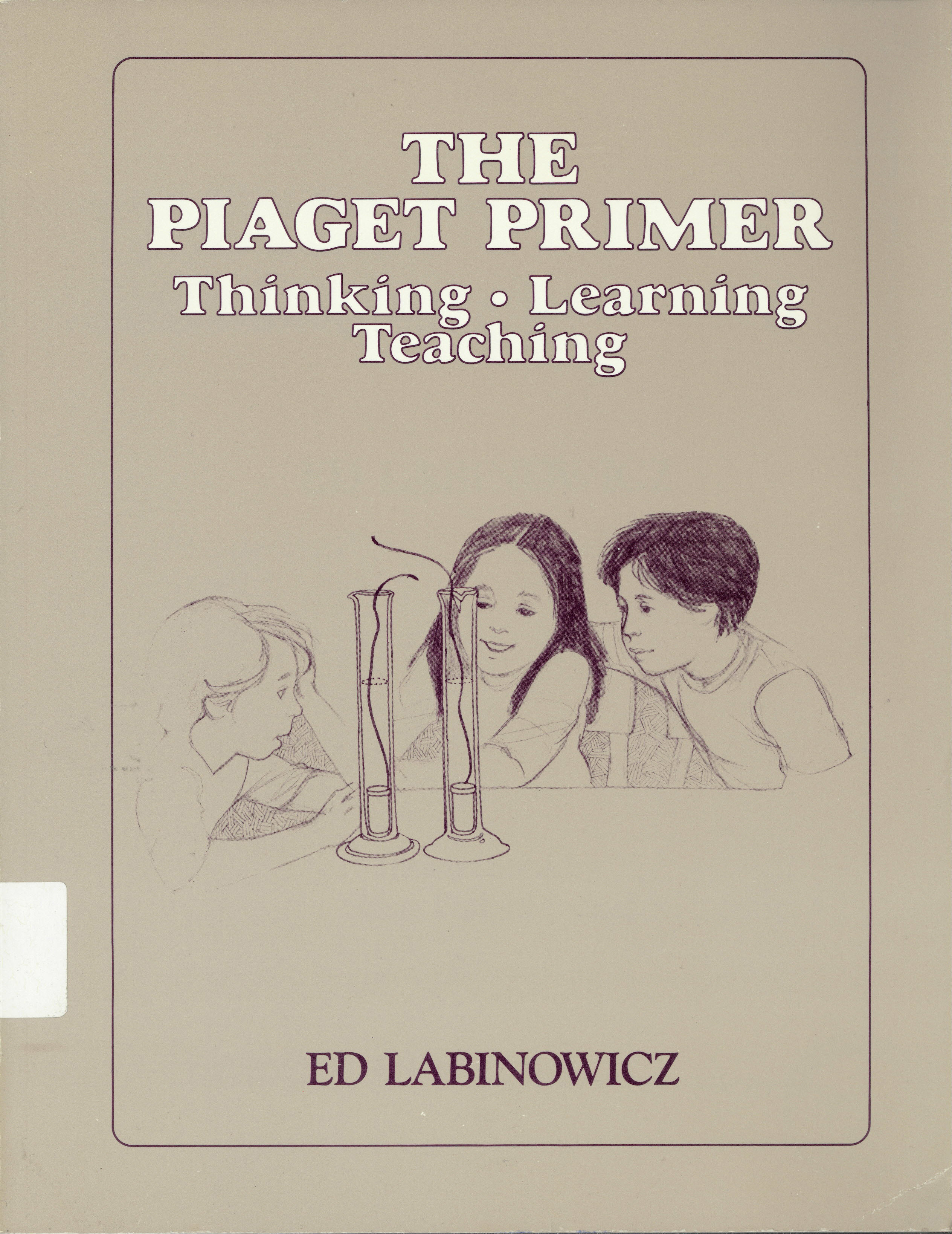 Piaget primer: : thinking, learning, teaching /