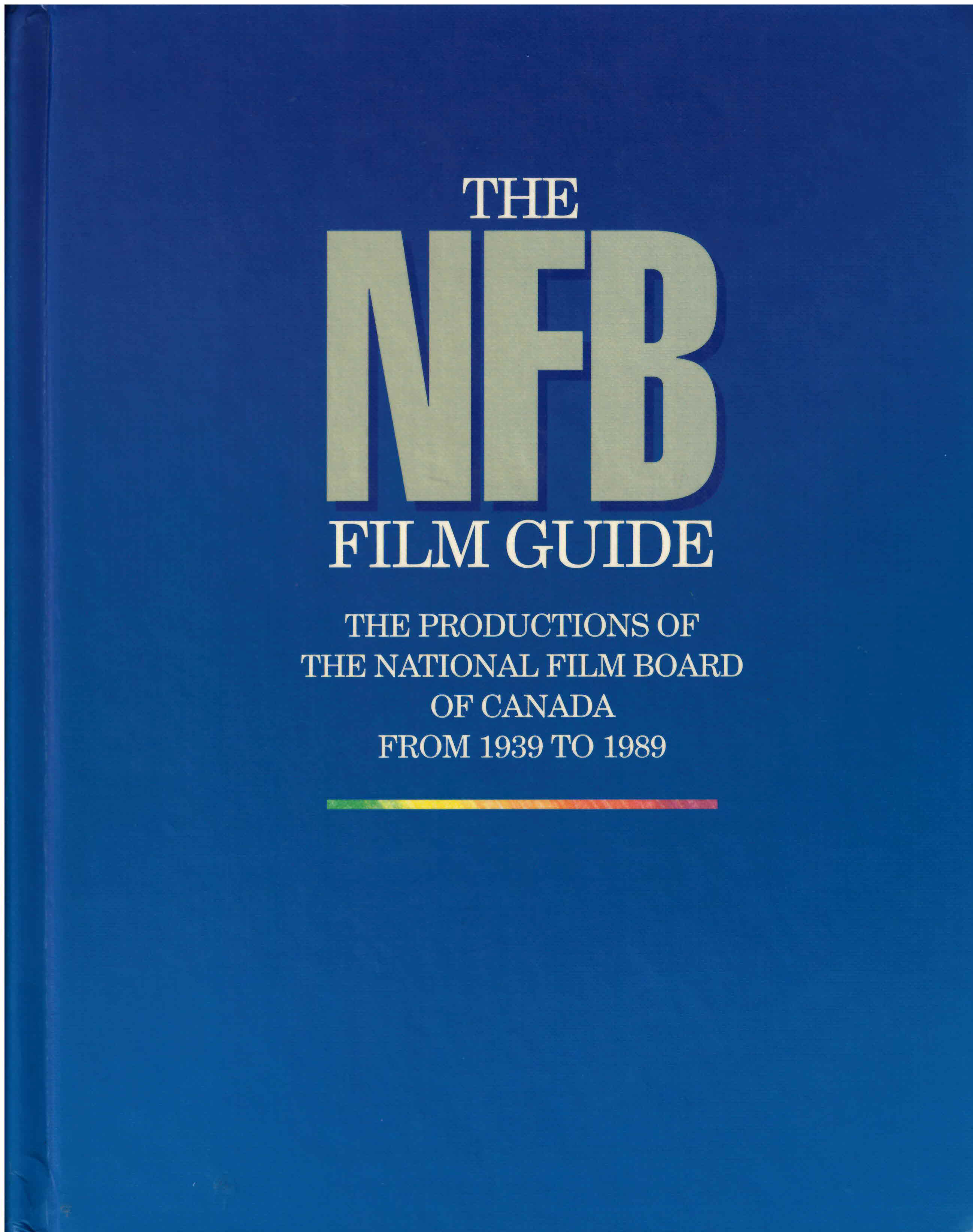 NFB film guide: : the productions of the National Film  Board of Canada from 1939-to 1989 /