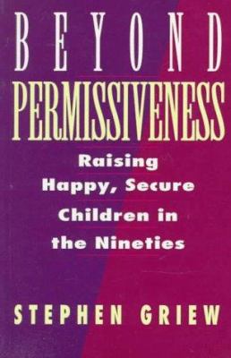Beyond permissiveness: raising happy, secure children  in the nineties /