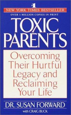 Toxic parents : overcoming their hurtful legacy and reclaiming  your life