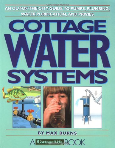 Cottage water systems: an out-of-the-city guide to pumps,  plumbing, water purification, and privies /