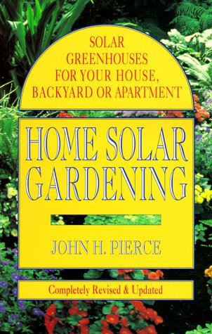 Home solar gardening: solar greenhouses for your home, backyard or apartment /