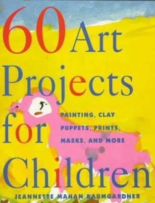60 art projects for children: painting, clay, puppets, prints, masks, and more / /