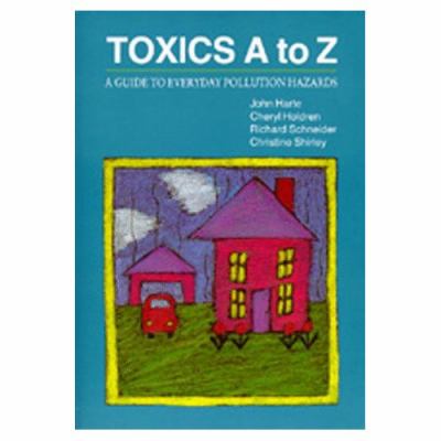 Toxics A to Z: a guide to everyday pollution hazards /