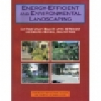 Energy-efficient and environmental landscaping : cut your utility bills by up to 30 percent and create a natural, healthy yard