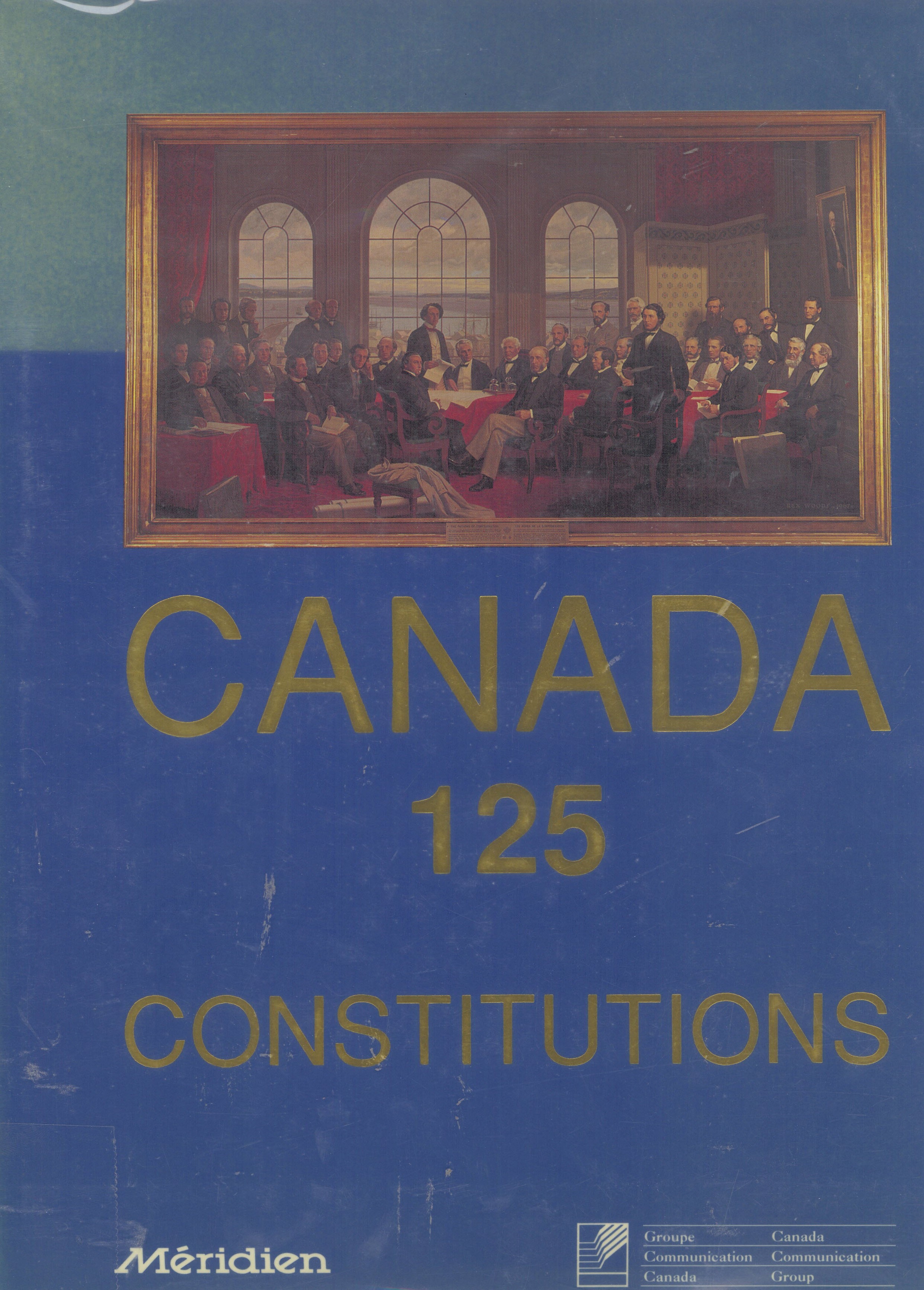 Canada 125: : its constitutions, 1763-1982 : evolution of a democracy / /
