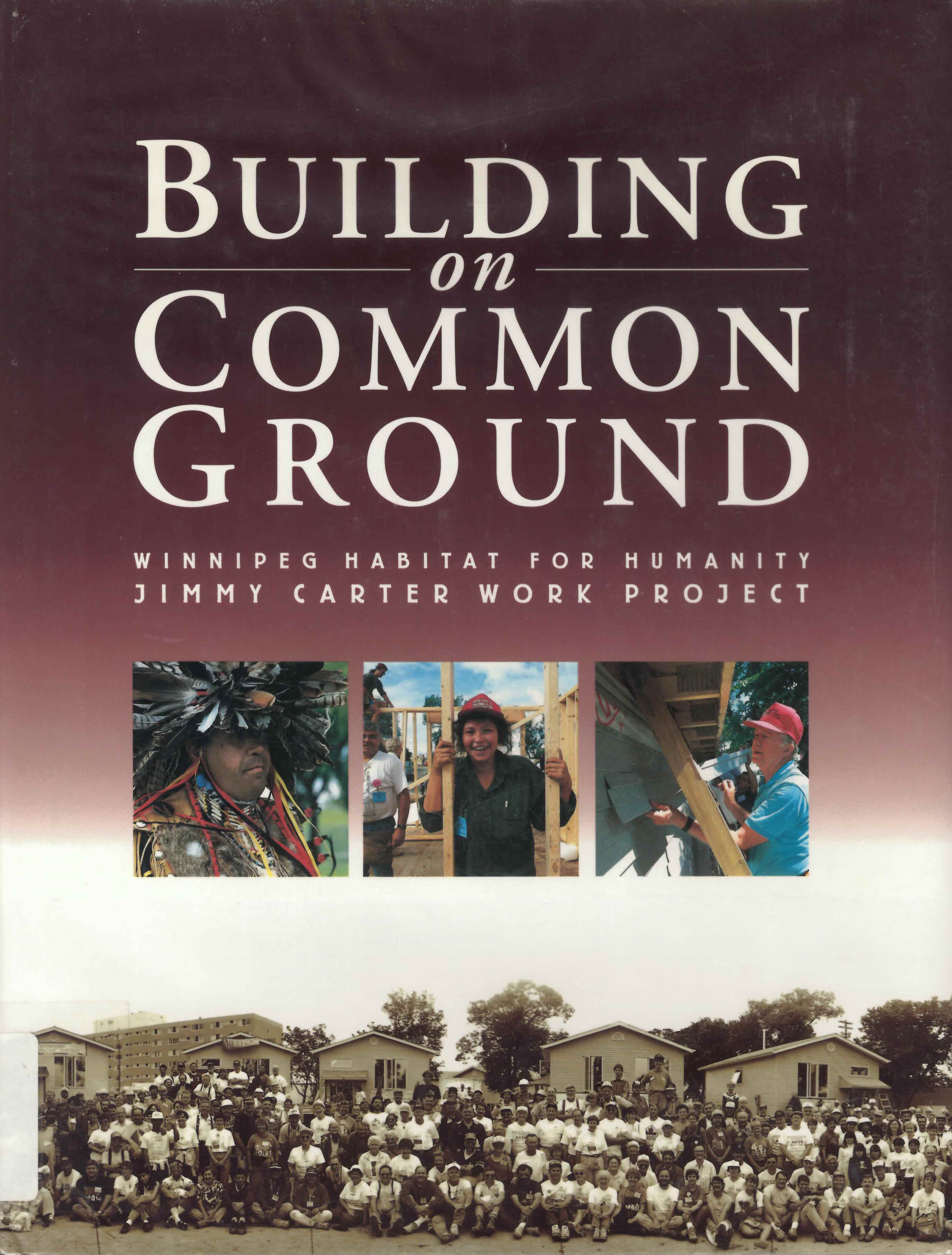 Building on common ground : celebrates a truly remarkable week in Winnipeg when over 700 eager volunteers from far and near joined sponsors and deserving families to build 18 new homes.