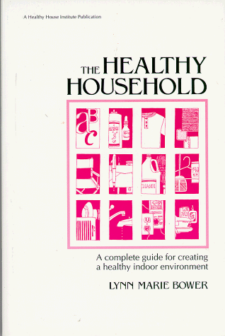 The healthy household: a complete guide for creating a healthy indoor environment /