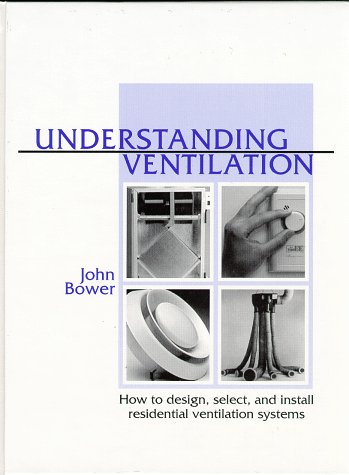 Understanding ventilation: how to design, select, and install residential ventilation systems /