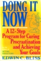 Doing it now: a twelve-step program for curing procrastination and achieving your goals /