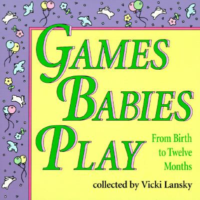 Games babies play: from birth to twelve months /