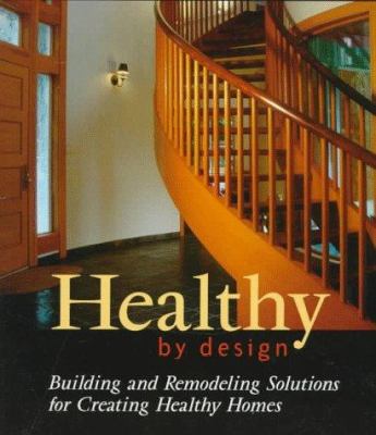 Healthy by design: building and remodeling solutions for creating healthy homes /