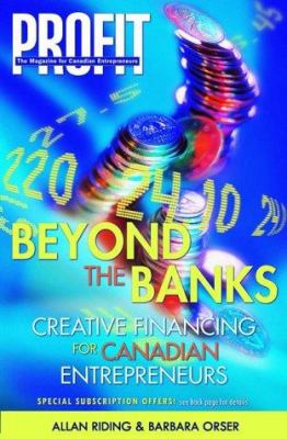 Beyond the banks: creative financing for Canadian entrepreneurs /