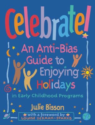 Celebrate!: an anti-bias guide to enjoying holidays in early childhood programs /