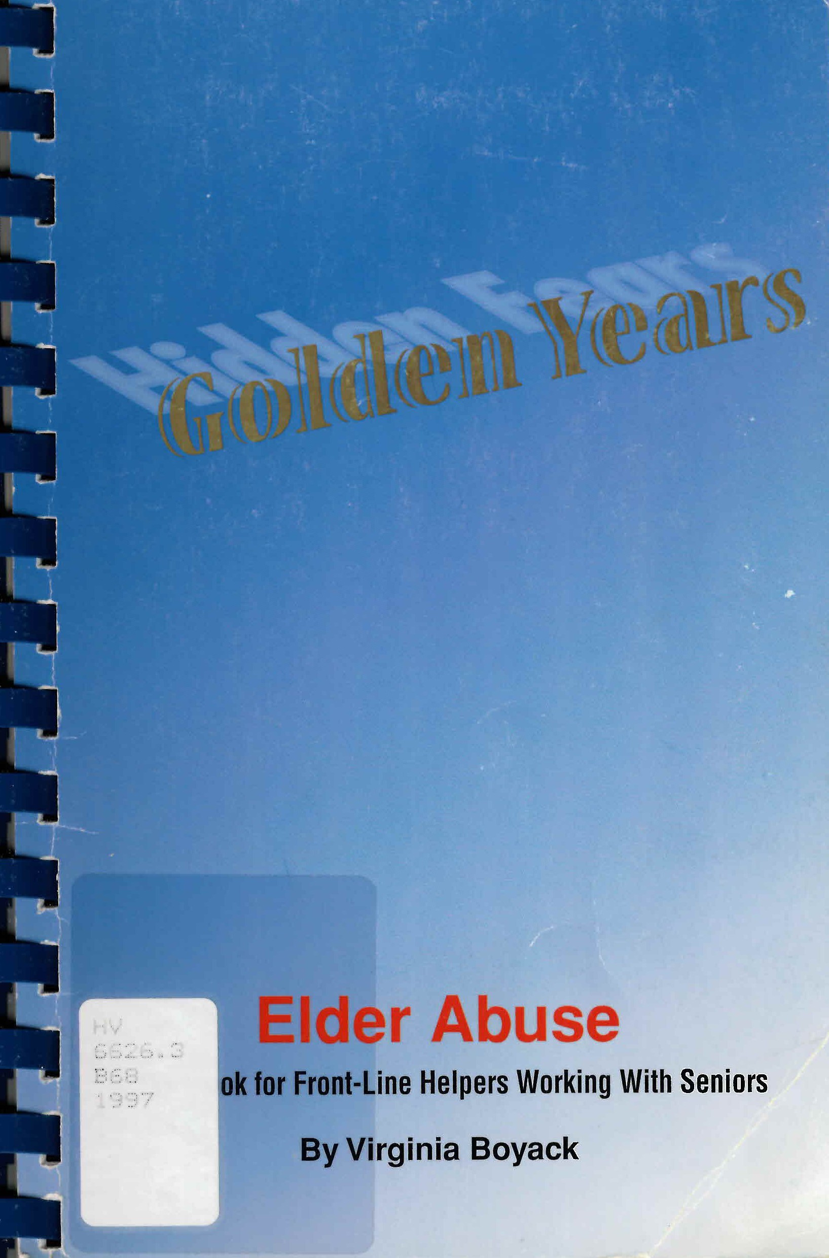 Golden years - hidden fears : elder abuse : a handbook for front-line helpers working with seniors