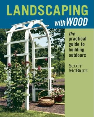Landscaping with wood: the practical guide to building outdoors.