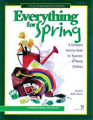 Everything for spring: a complete activity book for teachers of young children : activities for March, April, and May /