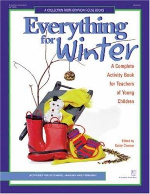 Everything for winter: a complete activity book for teachers of young children : activities for December, January, and February /