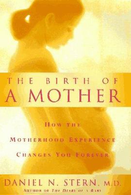 The birth of a mother: how the motherhood experience changes you forever /