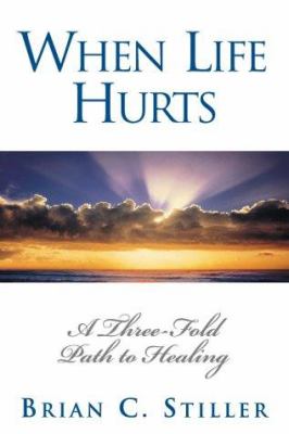 When life hurts: a three-fold path to healing /