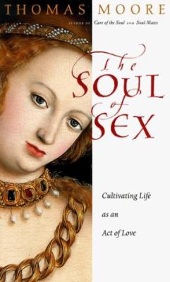 The soul of sex: cultivating life as an act of love /