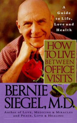 How to live between office visits: a guide to life, love and health /