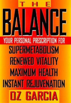 The balance: your personal prescription for supermetabolism, renewed vitality, maximum health, instant rejuvenation /