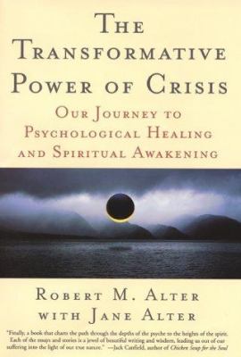 The transformative power of crisis: our journey to psychological healing and spiritual awakening /