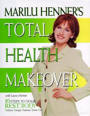 Marilu Henner's total health makeover: 10 steps to your B.E.S.T.* body (balance, energy, stamina, toxin-free) /