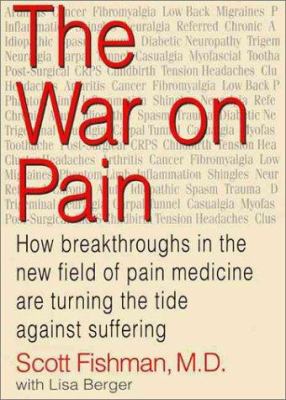 The war on pain: how breakthroughs in the new field of pain medicine are turning the tide against suffering /