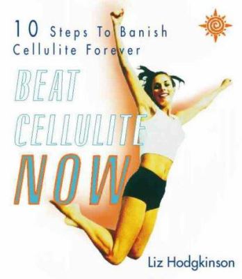 Beat cellulite now: 10 steps to banish cellulite forever.