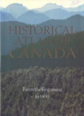 Historical atlas of Canada, volume 1 : from the beginning to 1800 /