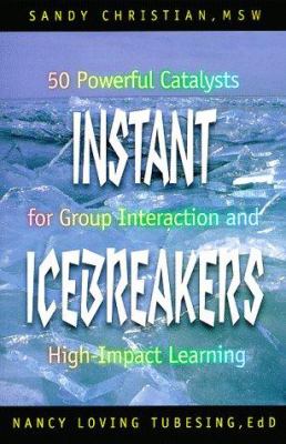 Instant icebreakers : 50 powerful catalysts for group interaction and high-impact learning /