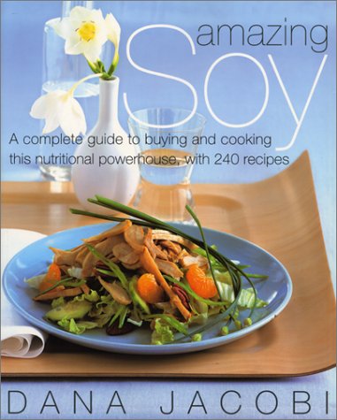 Amazing soy : a complete guide to buying and cooking this nutritional powerhouse with 240 recipes /