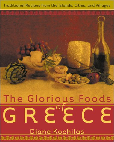 The glorious foods of Greece : traditional recipes from the islands, cities, and villages /