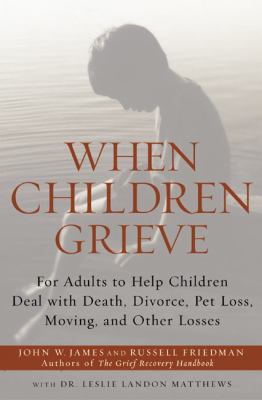 When children grieve : for adults to help children deal with death, divorce, pet loss, moving, and other losses /