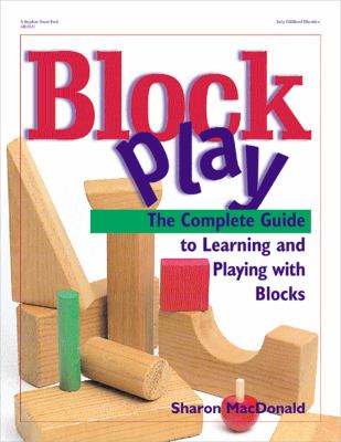 Block play : the complete guide to learning and playing with blocks /