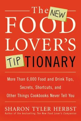 The food lover's tiptionary : more than 4,500 food and drink tips, secrets, shortcuts, and other things cookbooks never tell you /