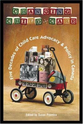 Changing child care : five decades of child care advocacy and policy in Canada /