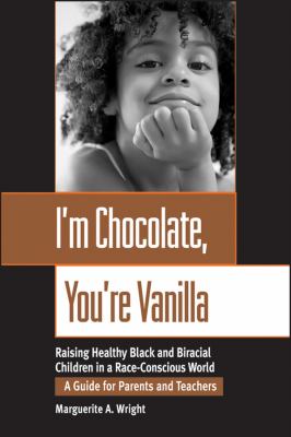 I'm chocolate, you're vanilla : raising healthy Black and biracial children in a race-conscious world /