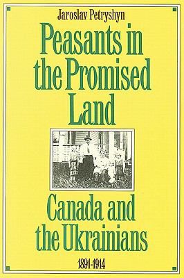 Peasants in the promised land : Canada and the Ukrainians, 1891-1914 /