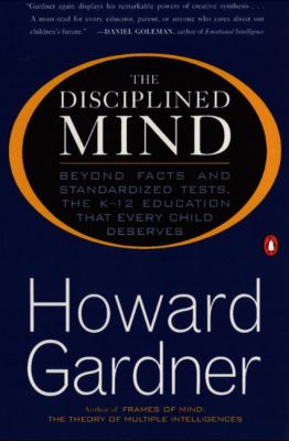 The disciplined mind : beyond facts and standardized tests, the K-12 education that every child deserves