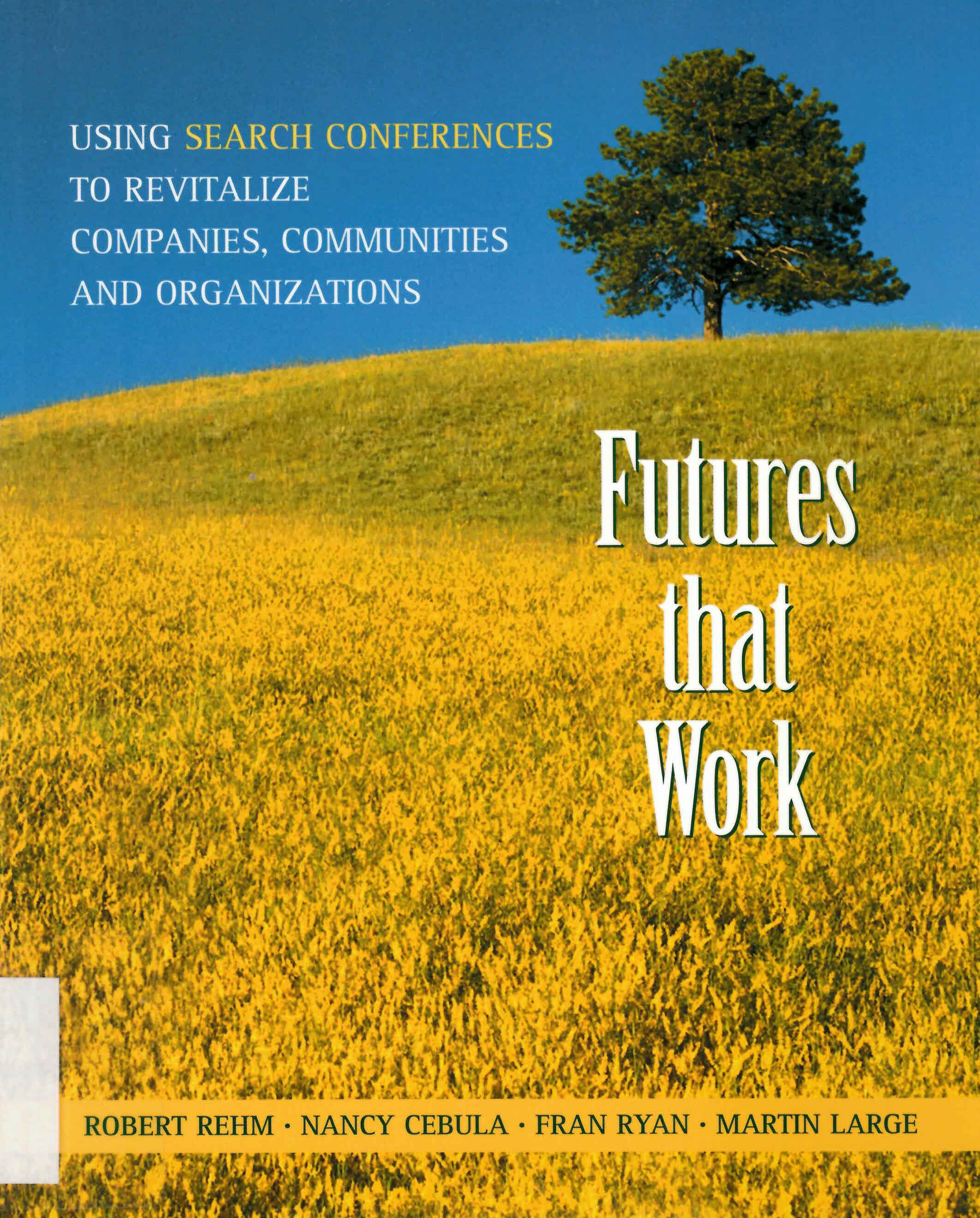 Futures that work : using search conferences to revitalize companies, communities, and workplaces